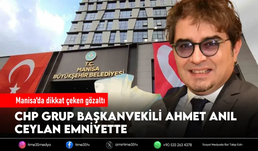 Manisa'da CHP Grup Başkanvekili gözaltına alındı