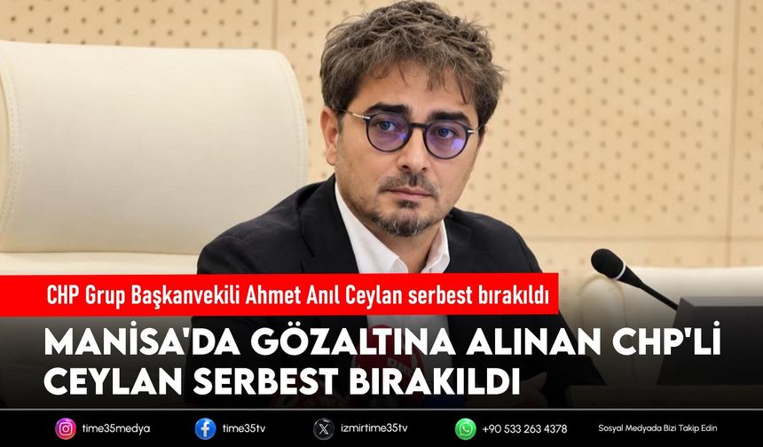 CHP Grup Başkanvekili Ahmet Anıl Ceylan serbest bırakıldı
