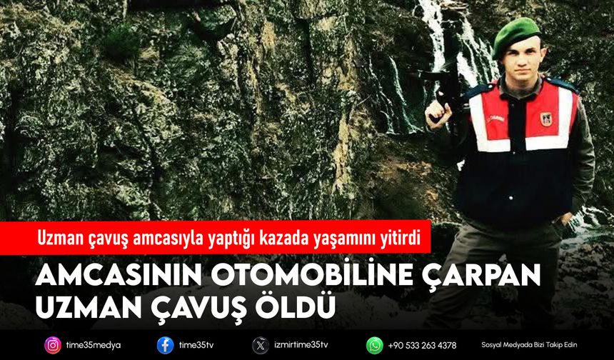 Uzman çavuş amcasıyla yaptığı kazada yaşamını yitirdi