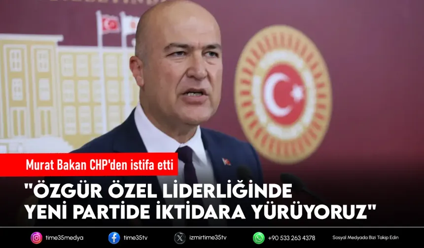 CHP'li Murat Bakan partisinden istifa etti