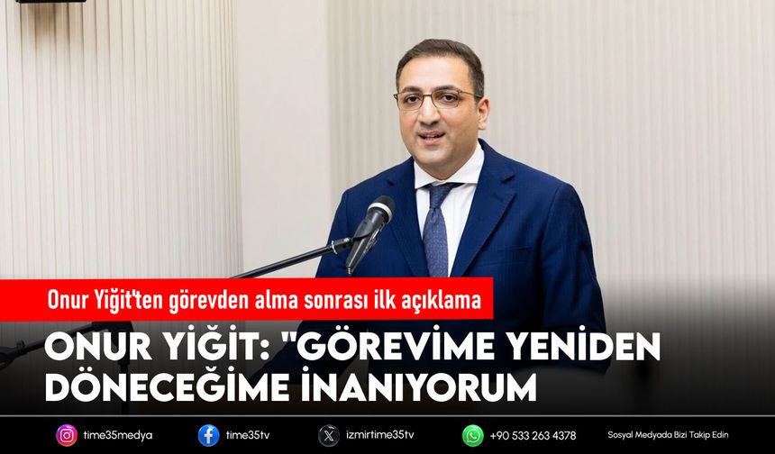 Onur Yiğit'ten görevden alma sonrası ilk açıklama
