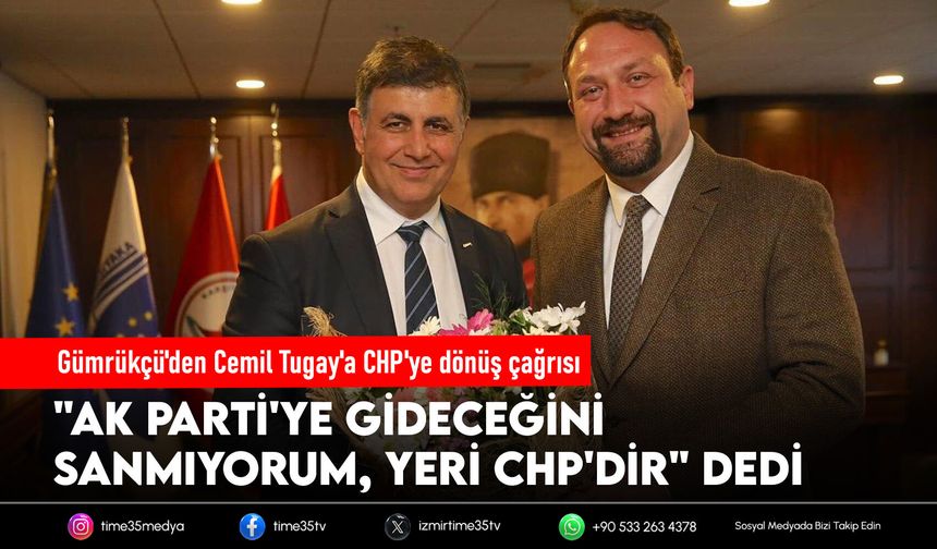 Gümrükçü'den Cemil Tugay'a CHP'ye dönüş çağrısı