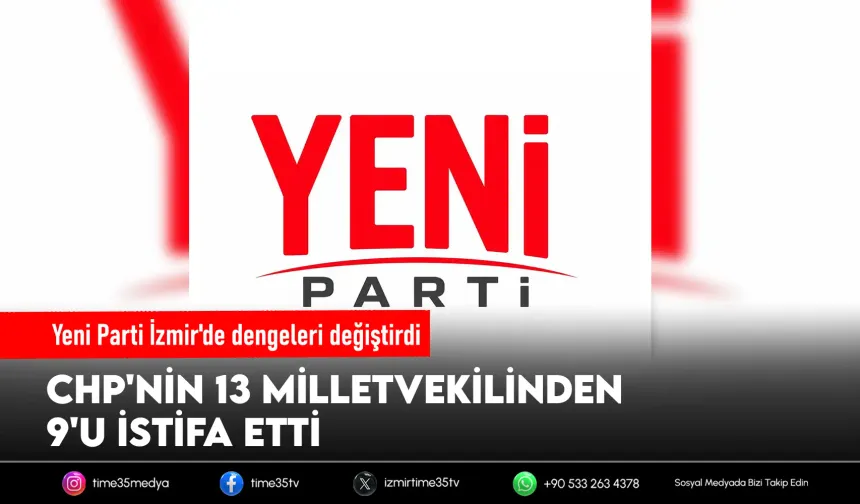 CHP'de İzmir'den 9 milletvekili YENİ Parti'ye geçti!