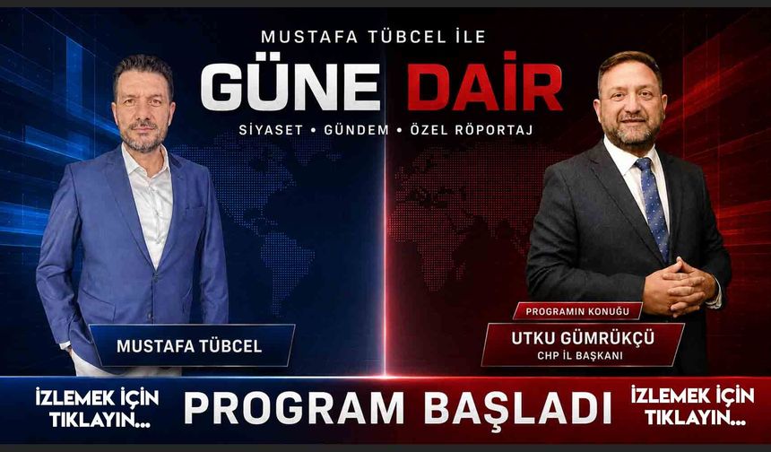 Güne Dair Programın Konuğu CHP İzmir İl Başkanı Utku Gümrükçü