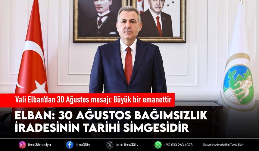 Vali Elban’dan 30 Ağustos mesajı: “Büyük bir emanettir”