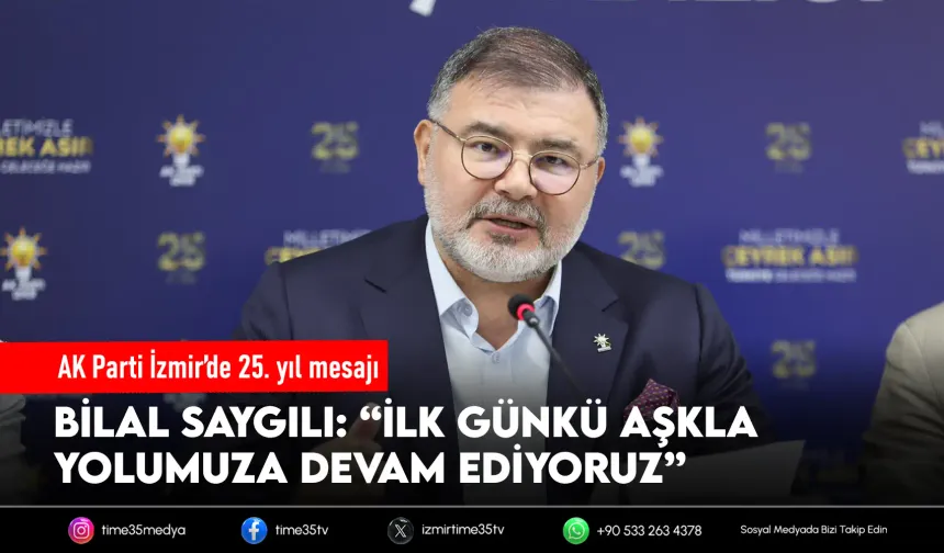 AK Parti İzmir İl Başkanı Bilal Saygılı’dan 25. yıl mesajı