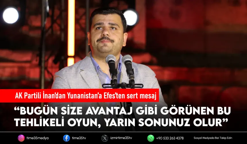 AK Partili İnan’dan Yunanistan’a Efes’ten sert uyarı: “İsrail’e yaslanmayın”