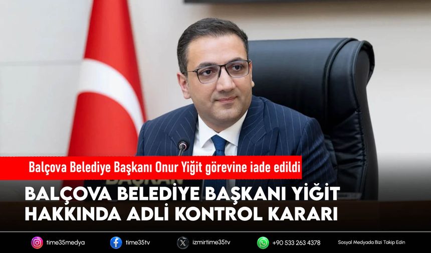 Balçova Belediye Başkanı Onur Yiğit görevine iade edildi