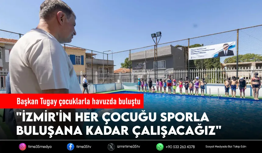 Başkan Tugay çocukların yüzme heyecanına ortak oldu