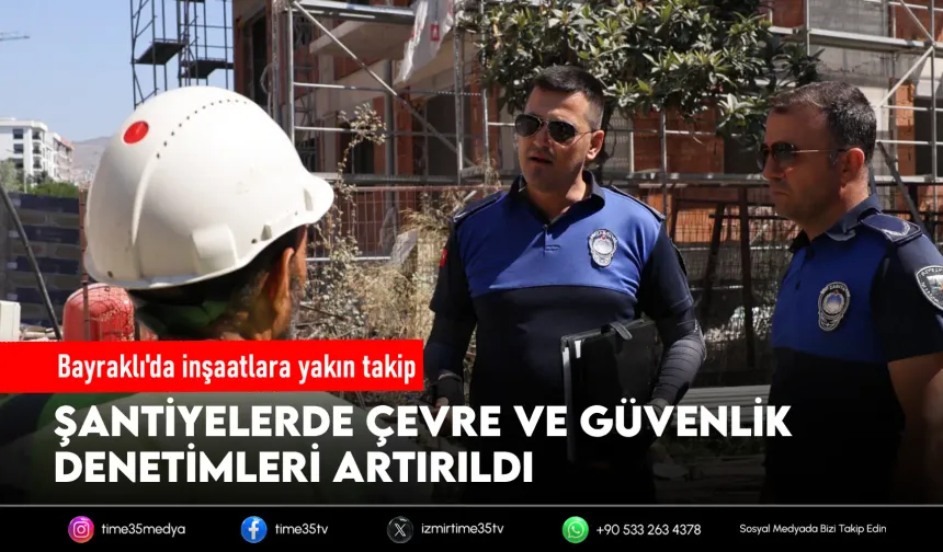 Bayraklı'da inşaat sahalarına kapsamlı denetim