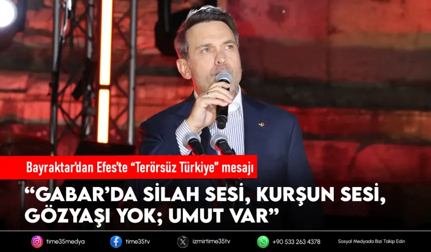 Bayraktar Efes’ten seslendi: “Gabar’da artık silah sesi yok, umut var”