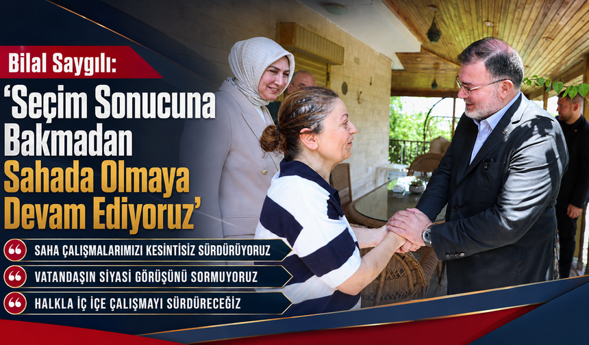 Bilal Saygılı: “Seçim Sonucuna Bakmadan Sahada Olmaya Devam Ediyoruz”