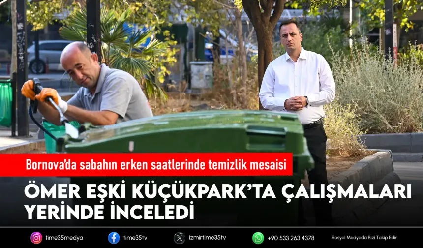 Küçükpark’ta sabah mesaisi: Başkan Eşki sahada