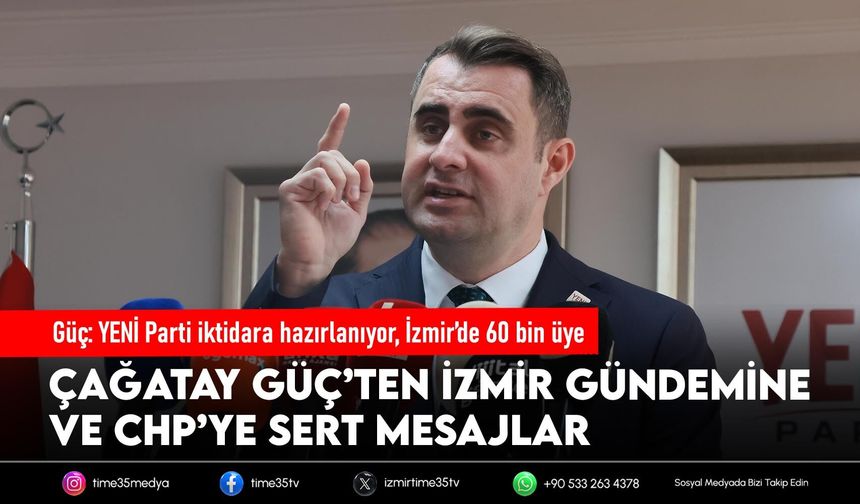Güç: YENİ Parti iktidara hazırlanıyor, İzmir’de 60 bin üye