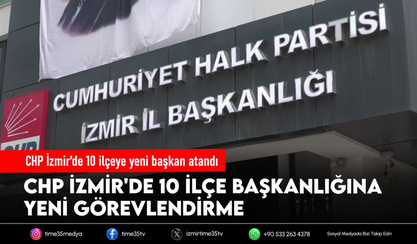 CHP İzmir'de 10 ilçeye yeni başkan atandı