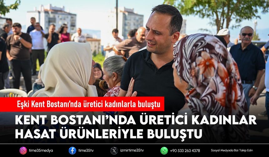 Eşki Kent Bostanı’nda üretici kadınlarla buluştu