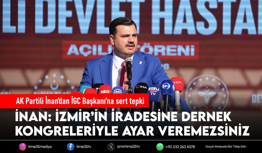 AK Partili İnan’dan İGC Başkanı’na sert tepki