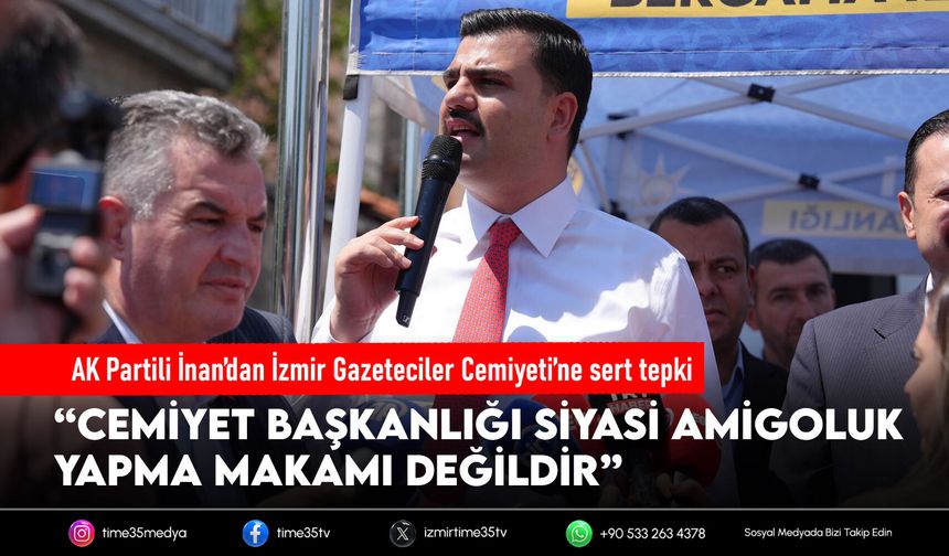 AK Partili İnan’dan İzmir Gazeteciler Cemiyeti’ne tepki: “Siyasi amigoluk yapma makamı değil”