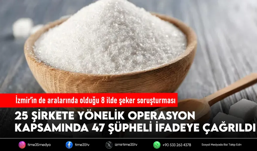 İzmir’in de aralarında olduğu 8 ilde şeker soruşturması
