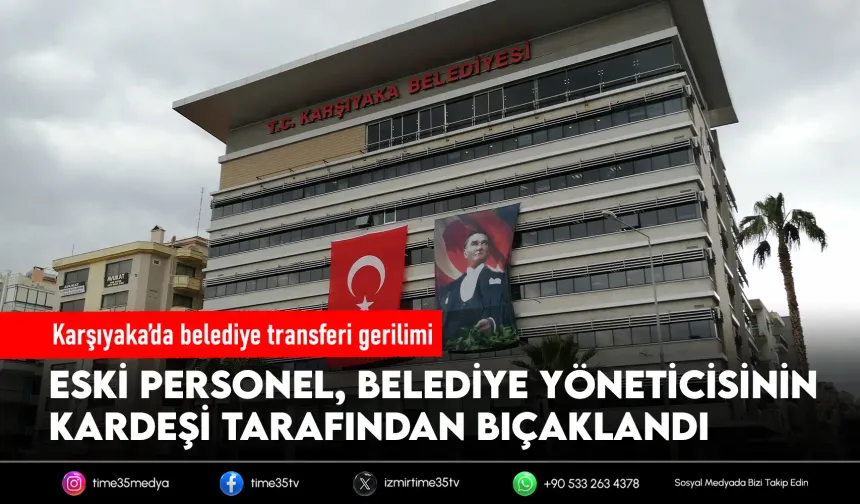 Karşıyaka’da belediye transferi tartışması bıçaklı saldırıyla sonuçlandı