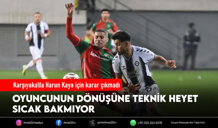 Karşıyaka’da Harun Kaya belirsizliği sürüyor