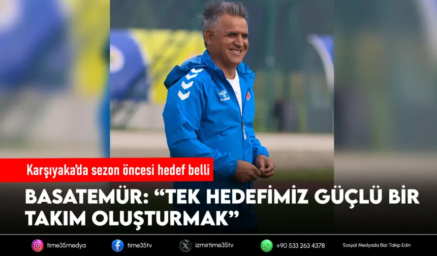 Karşıyaka’da Basatemür’den iddialı mesaj: Hedef üst sıralar