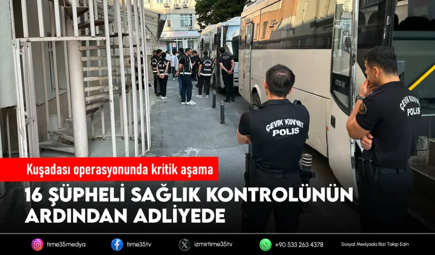 Kuşadası operasyonunda 16 şüpheli adliyede