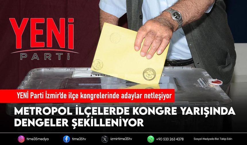 YENİ Parti İzmir’de ilçe kongrelerinde adaylar netleşiyor