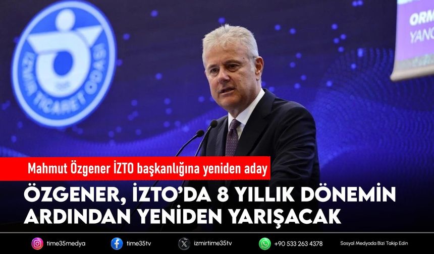 Mahmut Özgener İZTO başkanlığına yeniden aday