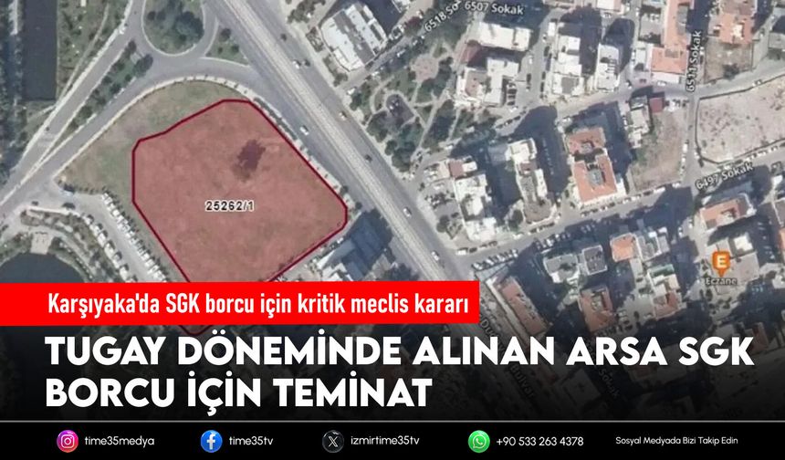 Tugay döneminde alınan arsa SGK'ye teminat oldu