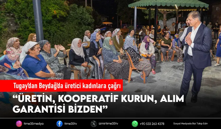Tugay’dan Beydağlı kadınlara çağrı: Üretin, alım garantisi bizden