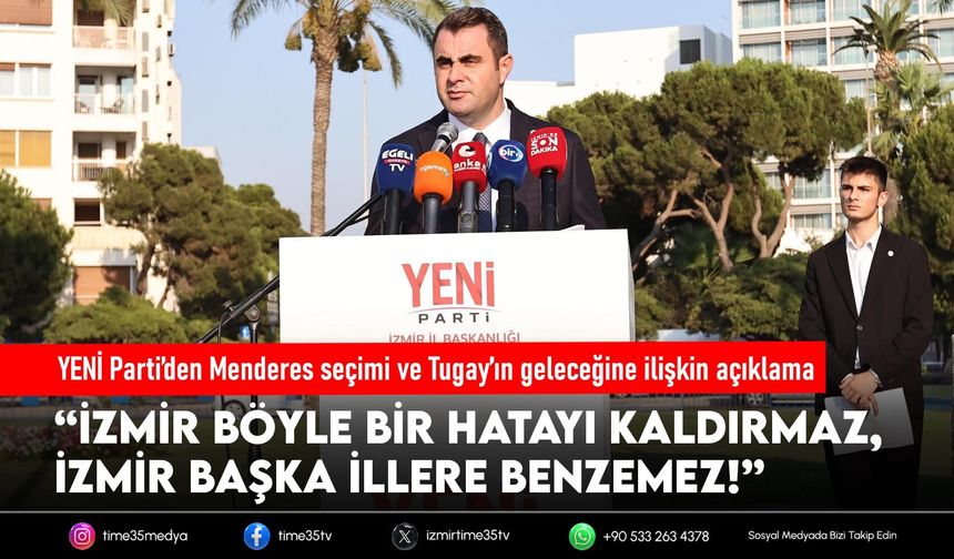YENİ Parti’den Menderes seçimi ve Tugay’ın geleceğine ilişkin açıklama