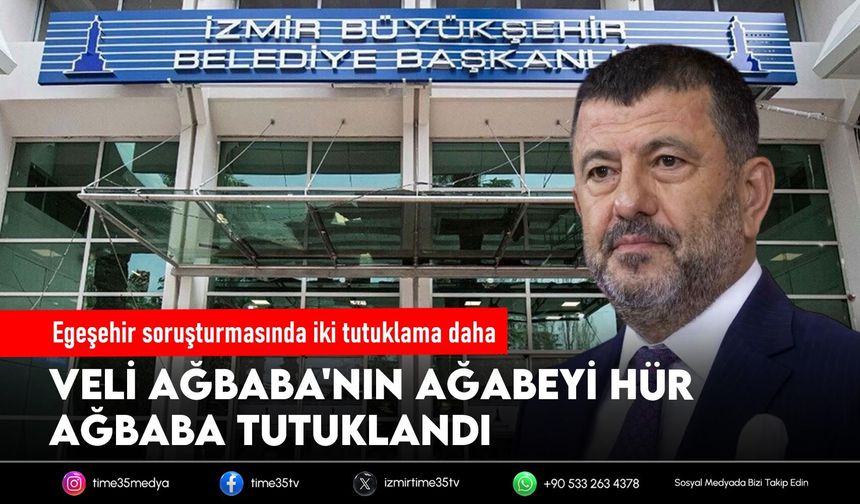 Egeşehir soruşturmasında iki tutuklama daha: Veli Ağbaba’nın ağabeyi Hür Ağbaba tutuklandı