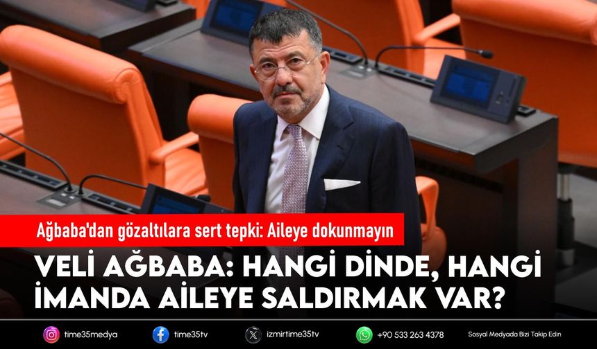 Ağbaba'dan gözaltılara sert tepki: Aileye dokunmayın