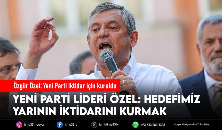 Özgür Özel: Yeni Parti iktidar için kuruldu