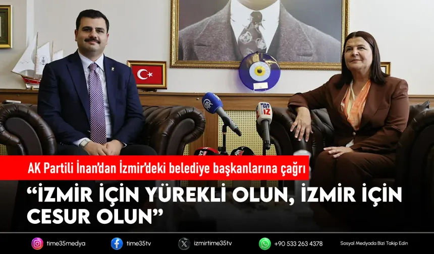 AK Partili İnan’dan CHP’li belediye başkanlarına: İzmir için cesur olun