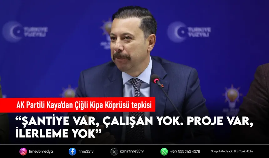 AK Partili Kaya’dan Çiğli Kipa Köprüsü çıkışı: “Şantiye var, çalışan yok”