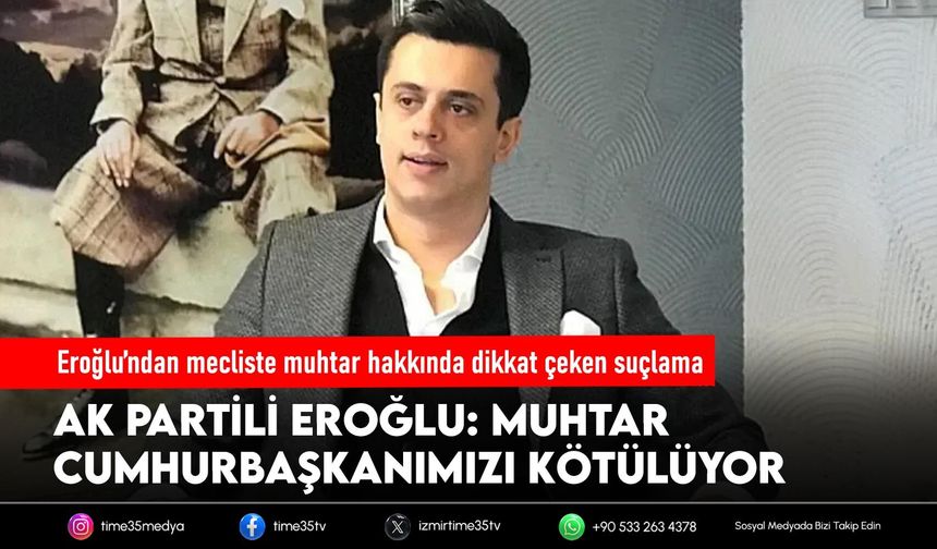 AK Partili Eroğlu’ndan mecliste muhtar hakkında dikkat çeken suçlama