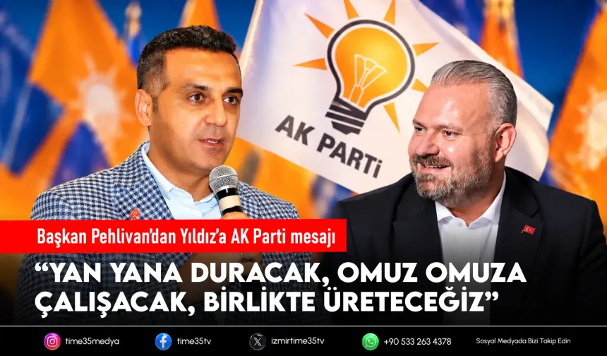 Başkan Pehlivan’dan Yıldız’a AK Parti mesajı: “Omuz omuza çalışacağız”