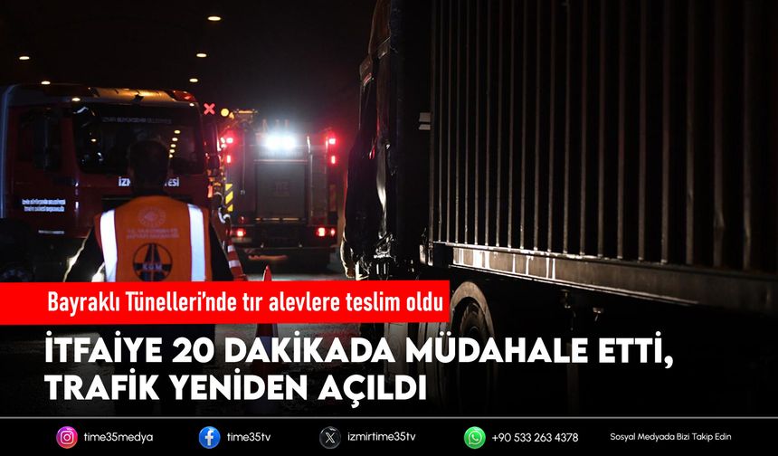 Bayraklı Tünelleri’ndeki tır yangını kısa sürede söndürüldü