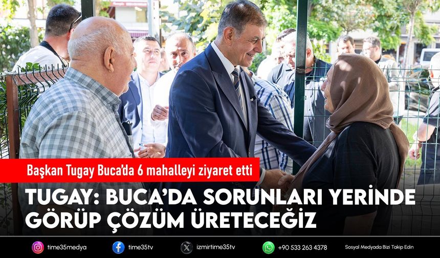 Başkan Tugay Buca’da 6 mahalleyi ziyaret etti