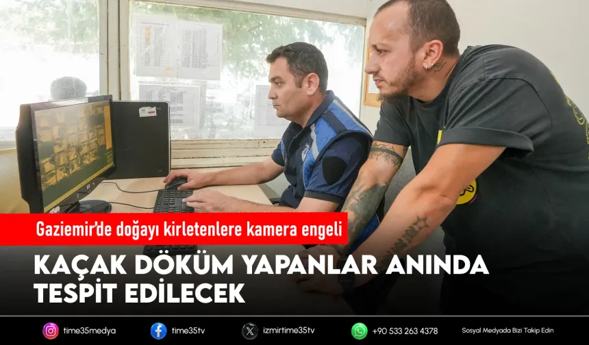 Gaziemir’de kaçak döküm yapanlar kameraya yakalanacak