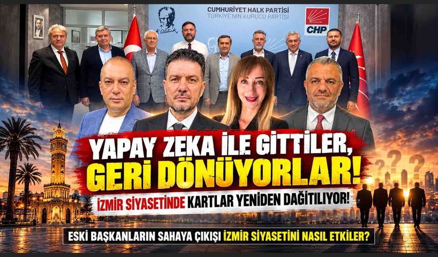 Yapay Zekâ ile Gittiler, Geri Dönüyorlar: İzmir Siyasetinde Kartlar Yeniden Dağıtılıyor!