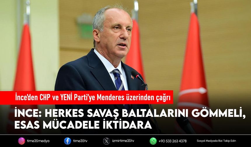İnce’den CHP ve YENİ Parti’ye Menderes üzerinden çağrı