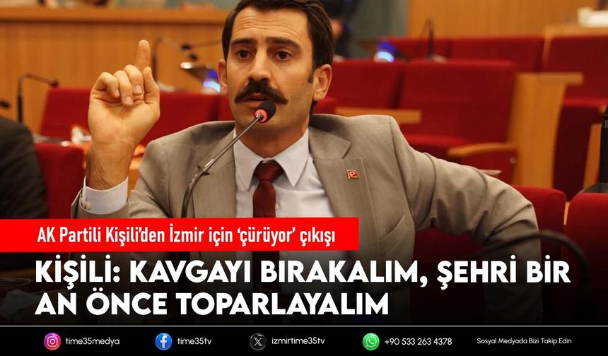 AK Partili Kişili’den İzmir için ‘çürüyor’ çıkışı