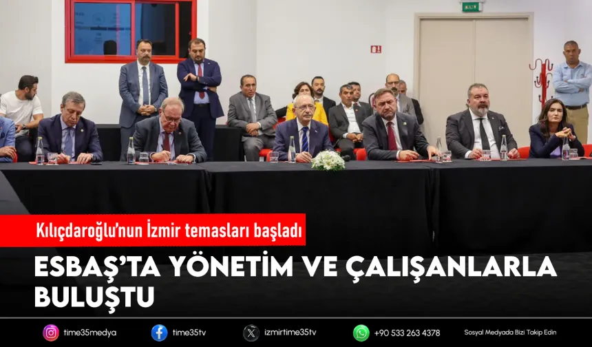 Kılıçdaroğlu İzmir’de: İlk durak ESBAŞ oldu