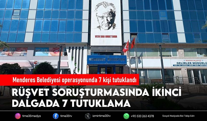 Menderes Belediyesi operasyonunda 7 kişi tutuklandı