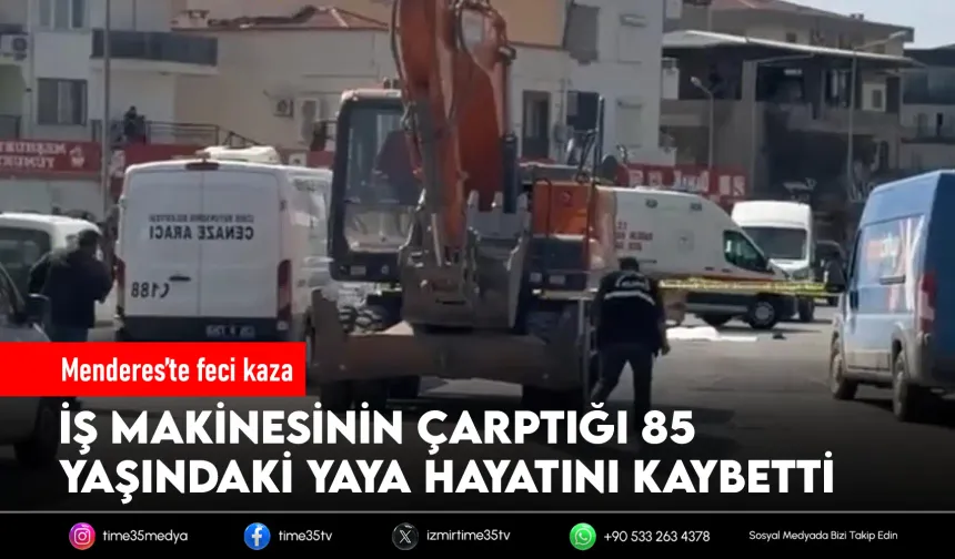Menderes’te iş makinesi yayaya çarptı: 1 ölü
