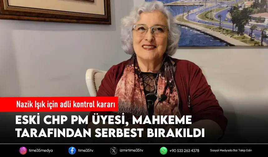 Nazik Işık adli kontrol şartıyla serbest bırakıldı