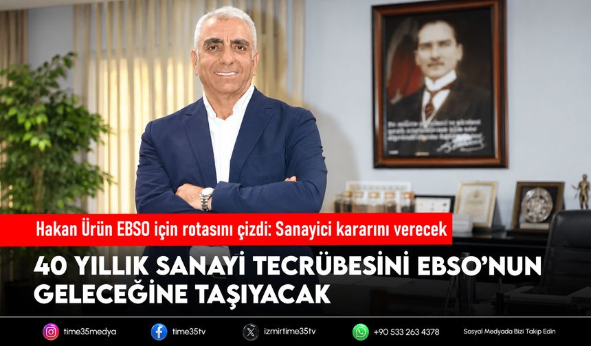 Hakan Ürün EBSO için rotasını çizdi: Sanayici kararını verecek
